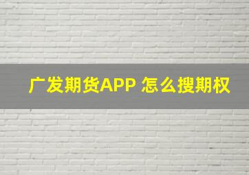 广发期货APP 怎么搜期权